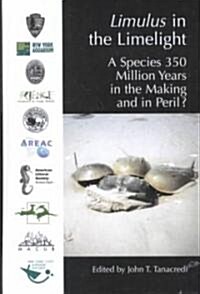 Limulus in the Limelight: A Species 350 Million Years in the Making and in Peril? (Hardcover, 2001)