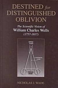 Destined for Distinguished Oblivion: The Scientific Vision of William Charles Wells (1757-1817) (Hardcover)