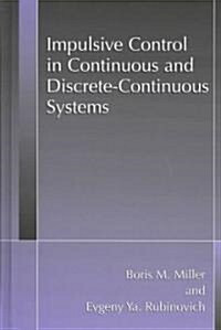 Impulsive Control in Continuous and Discrete-Continuous Systems (Hardcover)