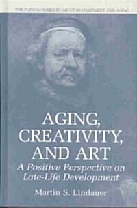 Aging, Creativity and Art: A Positive Perspective on Late-Life Development (Hardcover, 2003)