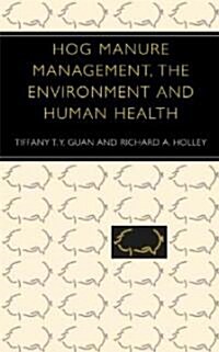 Hog Manure Management, the Environment and Human Health (Hardcover)
