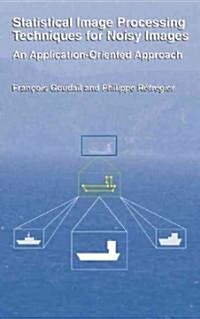 Statistical Image Processing Techniques for Noisy Images: An Application-Oriented Approach (Hardcover)