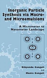 Inorganic Particle Synthesis Via Macro and Microemulsions: A Micrometer to Nanometer Landscape (Hardcover, 2003)