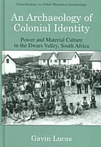 An Archaeology of Colonial Identity: Power and Material Culture in the Dwars Valley, South Africa (Hardcover, 2004)