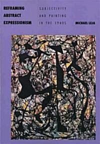 Reframing Abstract Expressionism: Subjectivity and Painting in the 1940s (Paperback, Revised)