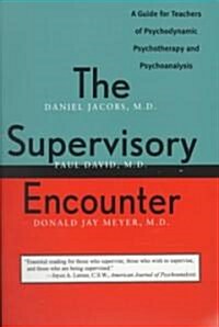 The Supervisory Encounter: A Guide for Teachers of Psychodynamic Psychotherapy and Psychoanalysis (Paperback, Revised)