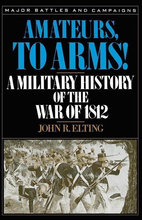 Amateurs, to Arms!: A Military History of the War of 1812 (Paperback)