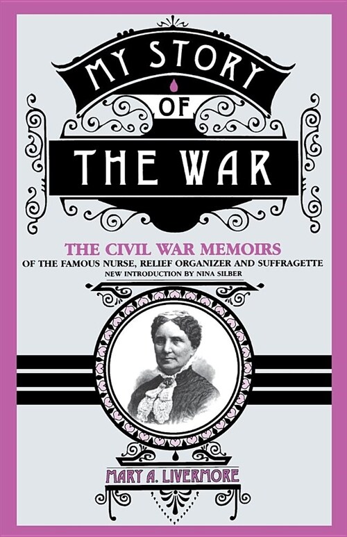 My Story of the War: A Womans Narrative of Four Years Personal Experience as Nurse in the Union Army, and in Relief Work at Home, in Hospi (Paperback)