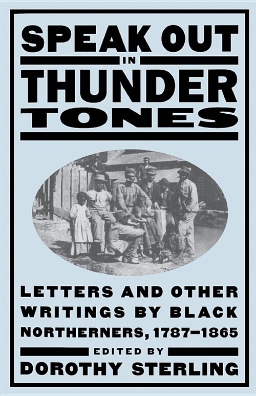 Speak Out in Thunder Tones: Letters and Other Writings by Black Northerners, 1787-1865 (Paperback)