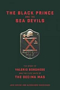 The Black Prince and the Sea Devils: The Story of Valerio Borghese and the Elite Units of the Decima MAS (Hardcover)