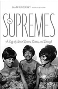 The Supremes: A Saga of Motown Dreams, Success, and Betrayal (Hardcover)