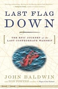 Last Flag Down: The Epic Journey of the Last Confederate Warship (Paperback)