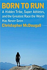 Born to Run: A Hidden Tribe, Superathletes, and the Greatest Race the World Has Never Seen (Hardcover, Deckle Edge)