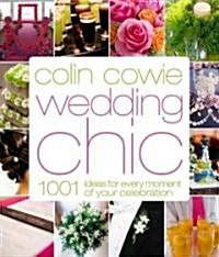Colin Cowie Wedding Chic: 1,001 Ideas for Every Moment of Your Celebration (Hardcover)