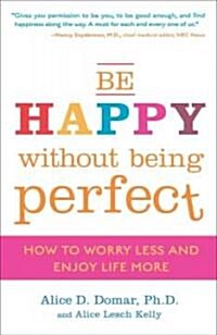 Be Happy Without Being Perfect: How to Worry Less and Enjoy Life More (Paperback)