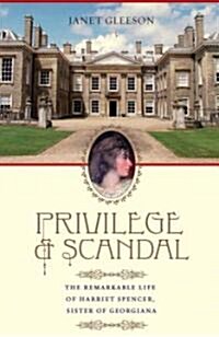 Privilege and Scandal: The Remarkable Life of Harriet Spencer, Sister of Georgiana (Paperback)