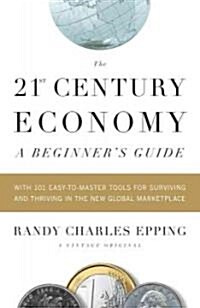 The 21st Century Economy--A Beginners Guide: With 101 Easy-To-Master Tools for Surviving and Thriving in the New Global Marketplace (Paperback)