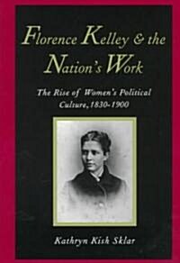 Florence Kelley and the Nations Work: The Rise of Womens Political Culture, 1830-1900 (Paperback, Revised)
