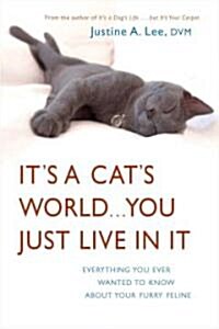 Its a Cats World . . . You Just Live in It: Everything You Ever Wanted to Know About Your Furry Feline (Paperback)
