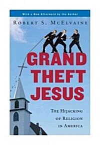 Grand Theft Jesus: The Hijacking of Religion in America (Paperback)