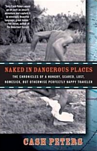 Naked in Dangerous Places: The Chronicles of a Hungry, Scared, Lost, Homesick, But Otherwise Perfectly Happy Traveler                                  (Paperback)