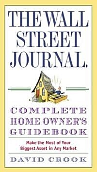 The Wall Street Journal Complete Home Owners Guidebook: Make the Most of Your Biggest Asset in Any Market (Paperback)