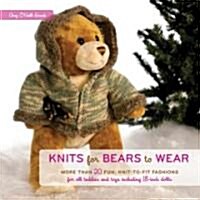 Knits for Bears to Wear: More Than 20 Fun, Knit-To-Fit Fashions for All Teddies and Toys Including 18-Inch Dolls                                       (Paperback)