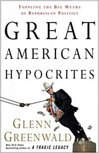 Great American Hypocrites: Toppling the Big Myths of Republican Politics (Paperback)