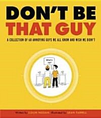 [중고] Don‘t Be That Guy: A Collection of 60 Annoying Guys We All Know and Wish We Didn‘t (Paperback)