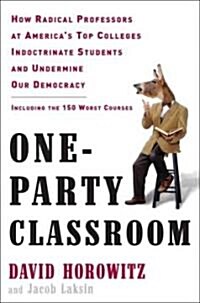 One-Party Classroom: How Radical Professors at Americas Top Colleges Indoctrinate Students and Undermine Our Democracy                                (Hardcover)