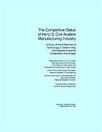The Competitive Status of the U.S. Civil Aviation Manufacturing Industry: A Study of the Influences of Technology in Determining International Industr (Paperback)