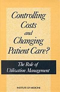 Controlling Costs and Changing Patient Care?: The Role of Utilization Management (Paperback)