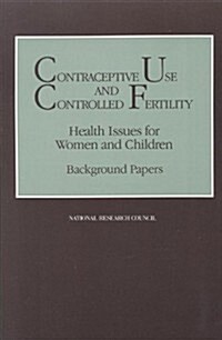 Contraceptive Use and Controlled Fertility: Health Issues for Women and Children (Paperback)