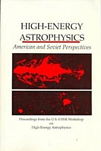 High-Energy Astrophysics: American and Soviet Perspectives/Proceedings from the U.S.-U.S.S.R. Workshop on High-Energy Astrophysics (Paperback)
