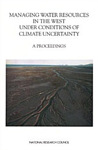 Managing Water Resources in the West Under Conditions of Climate Uncertainty: A Proceedings (Paperback)