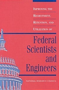 Improving the Recruitment, Retention, and Utilization of Federal Scientists and Engineers: A Report to the Carnegie Commission on Science, Technology, (Paperback)