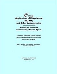 Clinical Applications of Mifepristone (Ru486) and Other Antiprogestins: Assessing the Science and Recommending a Research Agenda (Paperback)