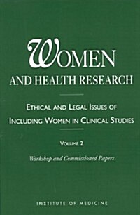 Women and Health Research: Ethical and Legal Issues of Including Women in Clinical Studies: Volume 2: Workshop and Commissioned Papers (Paperback)