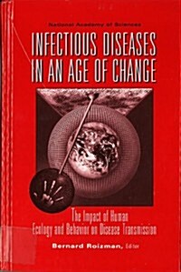 Infectious Diseases in an Age of Change: The Impact of Human Ecology and Behavior on Disease Transmission (Hardcover)