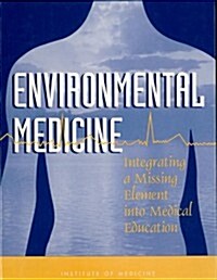Environmental Medicine: Integrating a Missing Element Into Medical Education (Hardcover)