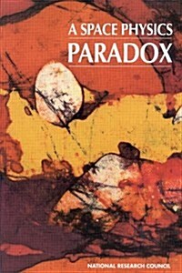 A Space Physics Paradox: Why Has Increased Funding Been Accompanied by Decreased Effectiveness in the Conduct of Space Physics Research? (Paperback)