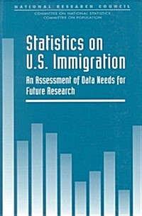 Statistics on U.S. Immigration: An Assessment of Data Needs for Future Research (Paperback)