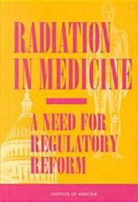 Radiation in Medicine: A Need for Regulatory Reform (Hardcover)