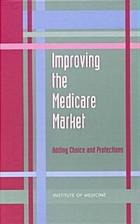 Improving the Medicare Market: Adding Choice and Protections (Hardcover)