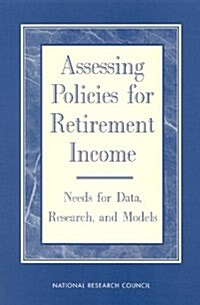 Assessing Policies for Retirement Income: Needs for Data, Research, and Models (Paperback)