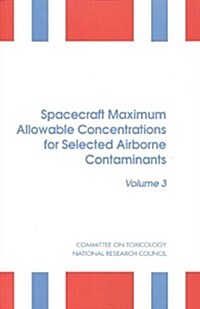 Spacecraft Maximum Allowable Concentrations for Selected Airborne Contaminants: Volume 3 (Paperback)