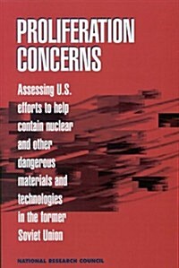 Proliferation Concerns: Assessing U.S. Efforts to Help Contain Nuclear and Other Dangerous Materials and Technologies in the Former Soviet Uni (Paperback)