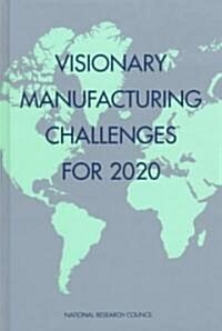 Visionary Manufacturing Challenges for 2020 (Hardcover)