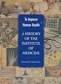 To Improve Human Health: A History of the Institute of Medicine (Hardcover)