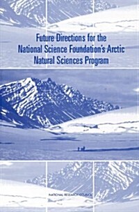 Future Directions for the National Science Foundations Arctic Natural Sciences Program (Paperback)